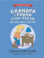 Grandpa I Found Your Teeth: Some Physical Changes in Older People (The Caregiving Kids Series) 0982223153 Book Cover