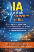 IA en el aula sin meterte en líos: Ética, legalidad, privacidad y evaluación resiliente para docentes (Spanish Edition) B0GL26K8K3 Book Cover