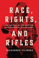 Race, Rights, and Rifles: The Origins of the NRA and Contemporary Gun Culture 0226828743 Book Cover