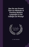 Has the war Proved That our Methods of Teaching Modern Languages in the Colleges are Wrong? 1355151740 Book Cover