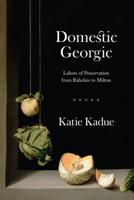 Domestic Georgic: Labors of Preservation from Rabelais to Milton 022679749X Book Cover