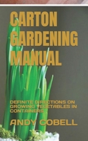 CARTON GARDENING MANUAL: DEFINITE DIRECTIONS ON GROWING VEGETABLES IN CONTAINERS B0B9QRBFY2 Book Cover