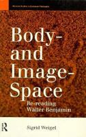 Body- and Image- Space: Re-Reading Walter Benjamin (Warwick Studies in European Philosophy) 0415109566 Book Cover