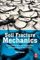 Soil Fracture Mechanics: Understanding Crack Propagation and Interaction in Soil Failure 0128051884 Book Cover
