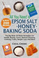 All You Need Is Epsom Salt, Honey and Baking Soda: The Big Book of Home Remedies for Health, Beauty, Cures, Natural Cleaning, Cooking, Crafts, Weight Loss and More 1535116005 Book Cover