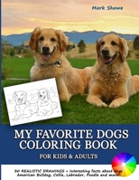 MY FAVORITE DOGS Coloring Book for Kids & Adults: 30 realistic drawings + interesting facts about dogs. American Bulldog, Collie, Labrador, Poodle and more! B0892DHLFJ Book Cover