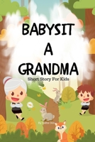 Babysit a Grandma - Short Story For Kids B085R74SYM Book Cover