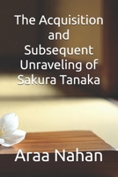 The Acquisition and Subsequent Unraveling of Sakura Tanaka B0GGC7WDM1 Book Cover