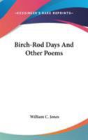 Birch-rod Days, and Other Poems 0548454434 Book Cover