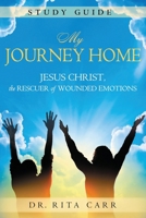 My Journey Home Study Guide: Jesus Christ, the Rescuer of Wounded Emotions 1961532298 Book Cover