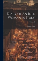 Diary of An Idle Woman in Italy; Volume II 1022094793 Book Cover