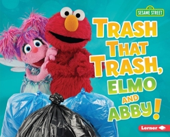 Trash That Trash, Elmo and Abby! (Go Green with Sesame Street ®) 1541572580 Book Cover