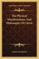 The Physical Manifestations And Philosophy Of Christ 1425333060 Book Cover