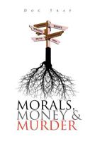 Morals, Money and Murder 1465363475 Book Cover