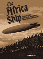 The Africa Ship: Ludwig Bockholt, Zeppelin L 59, and the Most Daring Rescue Mission of WWI 0764370820 Book Cover