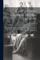 Cawthorn's Minor British Theatre: Fielding, H. The Intriguing Chambermaid. Garrick, D. Miss In Her Teens. Ravenscroft, E. The Anatomist. Sheridan, R. B. The Critic. Arnold, S. J. The Shipwreck 1021538949 Book Cover