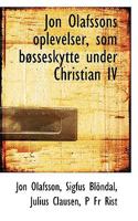 Jon Olafssons oplevelser, som bAcsseskytte under Christian IV 055453228X Book Cover