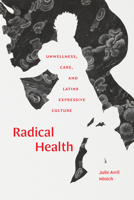 Radical Health: Unwellness, Care, and Latinx Expressive Culture 1478020474 Book Cover