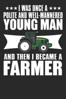 I Was Once A Polite And Well Mannered Young Man And Then I Became A Farmer: 6x9 Blank Lined Notebook Journal 110 Pages Funny Gift For Farmers 1712941968 Book Cover