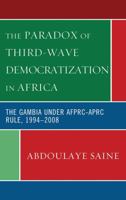 Paradox of Third-wave Democratization in Africa: The Gambia Under the Afprc-aprc Rule, 1994-2008 073912921X Book Cover