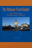 The Ultimate San Francisco Fisherman's Wharf Travel Guide! 197571038X Book Cover