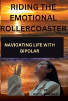 Riding the Emotional Rollercoaster: Navigating Life with Bipolar B0CPYVYGPJ Book Cover