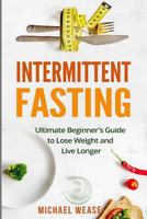 Intermittent Fasting: Ultimate Beginner's Guide to Lose Weight and Live Longer 1546877363 Book Cover