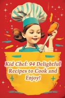 Kid Chef: 94 Delightful Recipes to Cook and Enjoy! B0CGKK5L37 Book Cover