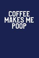 Coffee Makes Me Poop: A Funny Notebook for Coffee Lovers 1099240077 Book Cover