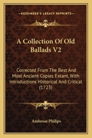 A Collection Of Old Ballads V2: Corrected From The Best And Most Ancient Copies Extant, With Introductions Historical And Critical 1164520113 Book Cover