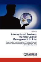 International Business Human Capital Management in Asia: Asian Studies and Generation Y's value of Human Security and International Business Ethics in their Career Development 3659140074 Book Cover