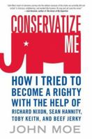 Conservatize Me: How I Tried to Become a Righty with the Help of Richard Nixon, Sean Hannity, Toby Keith, and Beef Jerky 0060854014 Book Cover