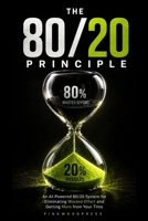 The 80/20 Principle: An AI-Powered 80/20 System for Eliminating Wasted Effort and Getting More from Your Time B0HDBJQG66 Book Cover