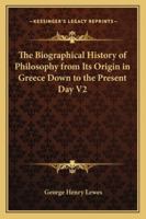The Biographical History of Philosophy from Its Origin in Greece Down to the Present Day V2 1162719729 Book Cover