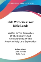 Bible Witnesses From Bible Lands: Verified In The Researches Of The Explorers And Correspondents Of The American Holy Land Exploration 1163262064 Book Cover