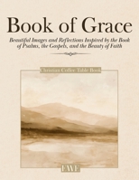 Christian Coffee Table Book of Grace: Beautiful Images and Reflections Inspired by the Book of Psalms, the Gospels, and the Beauty of Faith 1806470799 Book Cover