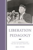 Liberation Pedagogy: Elijah Muhammad and the Art of Soul Crafting 1475865422 Book Cover