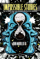 Impossible Stories: On the Space and Time of Black Destructive Creation 0814257771 Book Cover