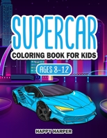 Supercar Coloring Book For Kids Ages 8-12: The Ultimate Exotic Luxury Car Coloring Book For Boys and Girls Featuring Various Fun Hypercar Designs Along With Cool Backgrounds 1989543677 Book Cover