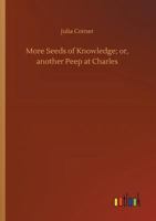 More Seeds of Knowledge; Or, Another Peep at Charles 3734026342 Book Cover