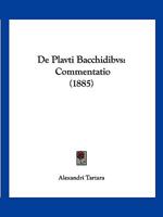 De Plavti Bacchidibvs: Commentatio (1885) 1160407894 Book Cover