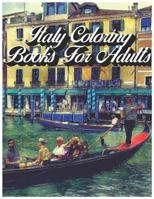 Italy Coloring Books For Adults: Coloring Books For Grown-Ups 1723773883 Book Cover