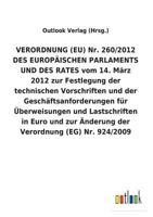 VERORDNUNG (EU) Nr. 260/2012 DES EUROPÄISCHEN PARLAMENTS UND DES RATES vom 14. März 2012 zur Festlegung der technischen Vorschriften und der ... Verordnung (EG) Nr. 924/20 3734056446 Book Cover