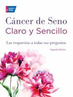 Cáncer de Seno Claro y Sencillo, Segunda Edición: Las respuestas a todas sus preguntas 1604432527 Book Cover