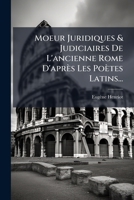 Moeur Juridiques & Judiciaires de L'Ancienne Rome D'Apres Les Poetes Latins... 1271682923 Book Cover