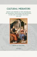 Cultural Mediators: Artists and Writers at the Crossroads of Tradition, Innovation and Reception in the Low Countries and Italy 1450-1650 9042920432 Book Cover