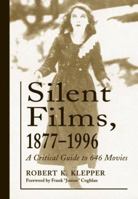Silent Films, 1877-1996: A Critical Guide to 646 Movies 0786421649 Book Cover