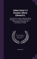 Adam Davy's 5 Dreams About Edward Ii.: The Life Of St. Alexius. Solomon's Book Of Wisdom. St. Jeremie's [jerome's] 15 Tokens Before Doomsday. The Lamentacion Of Souls 117914788X Book Cover
