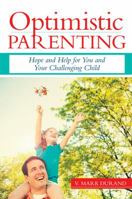 Optimistic Parenting: Hope and Help for You and Your Challenging Child 1598570528 Book Cover