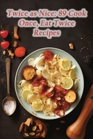 Twice as Nice: 89 Cook Once, Eat Twice Recipes B0CHLFHGCC Book Cover